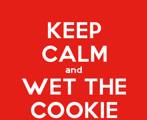keep calm and wet the cookie