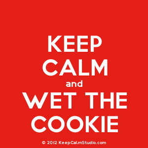keep calm and wet the cookie